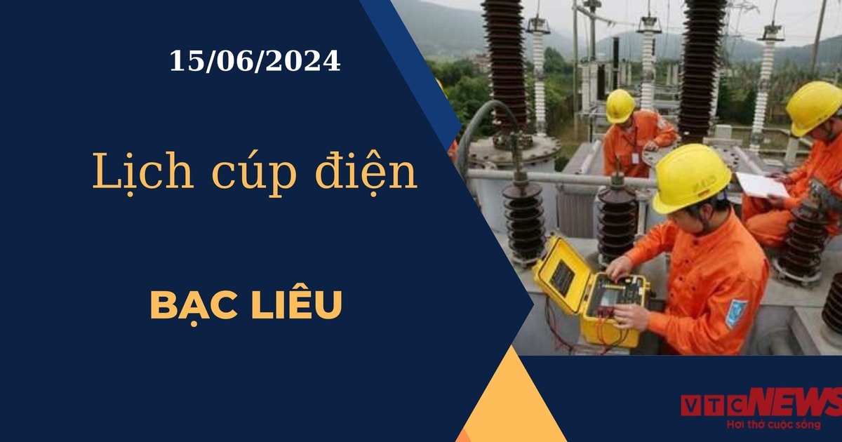 Lịch cúp điện hôm nay ngày 15/06/2024 tại Bạc Liêu