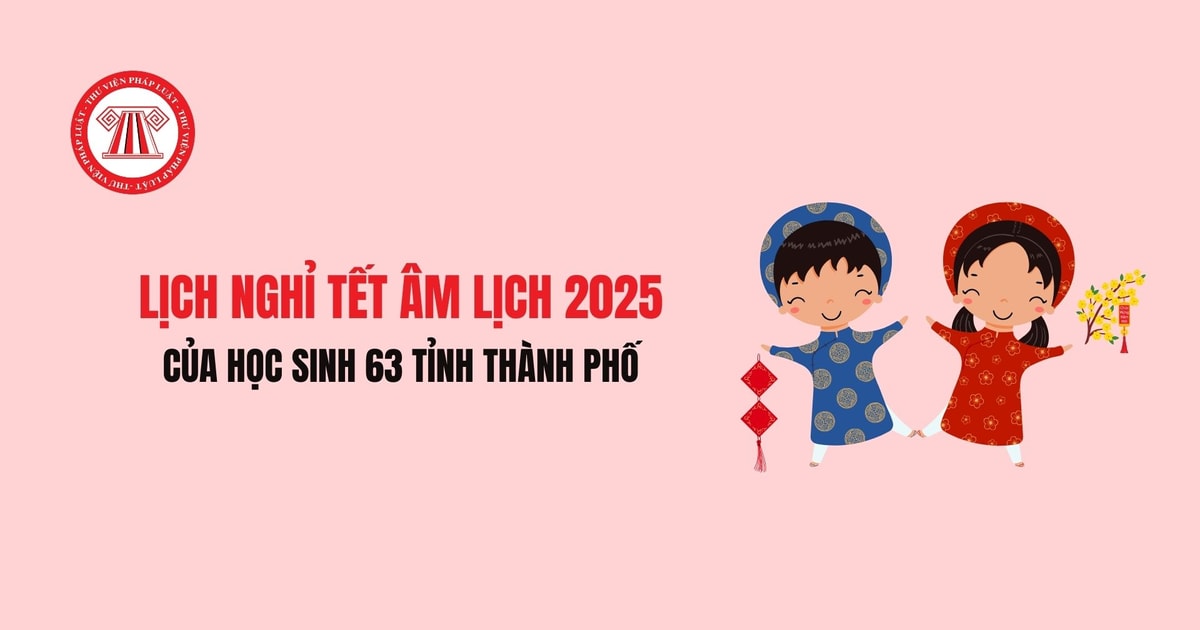 Tổng hợp Lịch nghỉ Tết Âm lịch 2025 (Tết Ất Tỵ) của học sinh 63 tỉnh thành