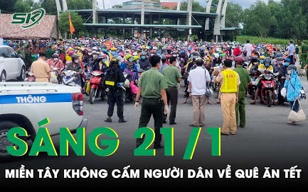 Sáng 21/1: Miền Tây khẳng đinh không cấm người dân về quê ăn Tết