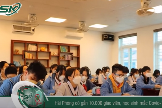 Sáng 13/2: Gần 10.000 học sinh và giáo viên mắc COVID-19, Sở GD&ĐT Hải Phòng chỉ đạo khẩn