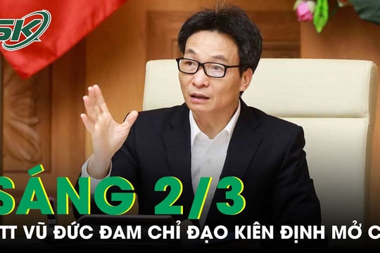 Sáng 2/3: PTT Vũ Đức Đam coi trọng giáo dục và du lịch, kiên định chỉ đạo mở cửa thời COVID-19