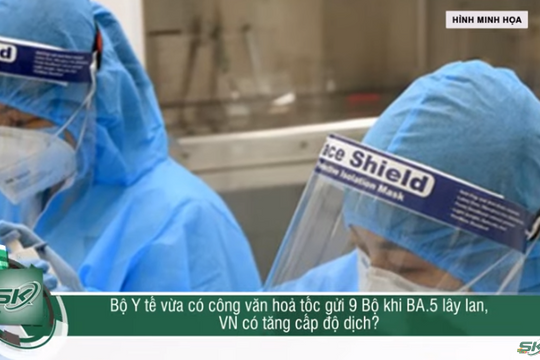 BA.5 đang lây lan ở Việt Nam, Bộ Y tế có tăng cấp độ dịch? 