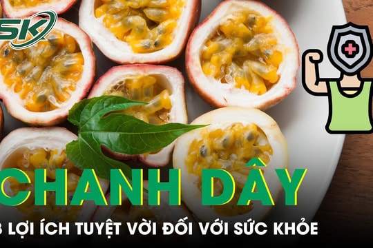 8 lợi ích tuyệt vời của chanh dây đối với sức khỏe