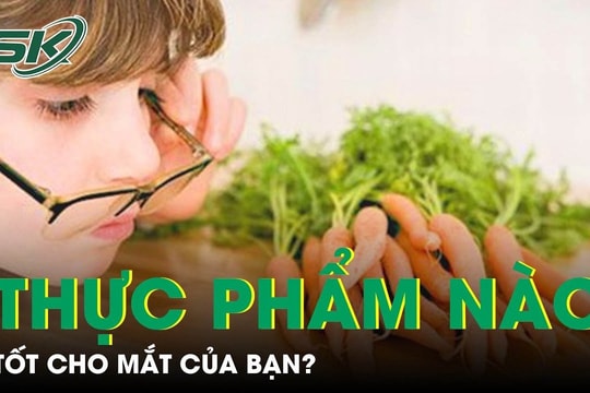 Muốn mắt sáng, hãy tăng cường những loại thực phẩm này