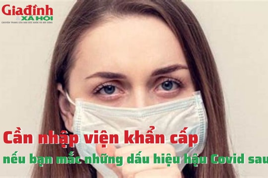 Cần nhập viện khẩn cấp nếu bạn mắc những dấu hiệu hậu Covid-19 sau