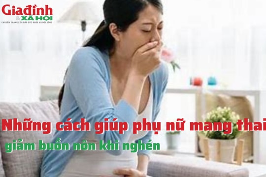 Những cách giúp phụ nữ mang thai giảm buồn nôn khi nghén