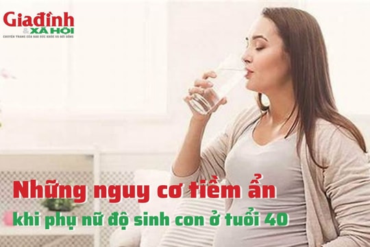 Những nguy cơ tiềm ẩn khi phụ nữ độ sinh con ở tuổi 40