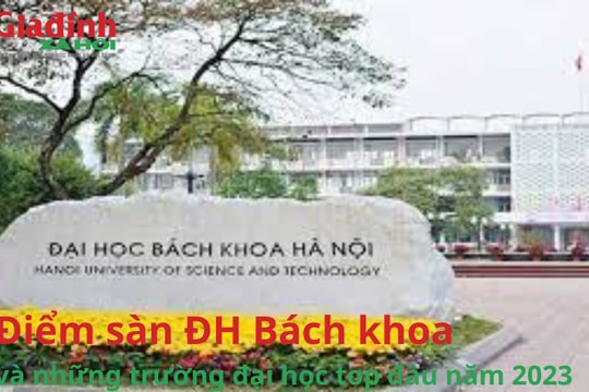 Điểm sàn ĐH Bách khoa và những trường đại học tốp đầu năm 2023
