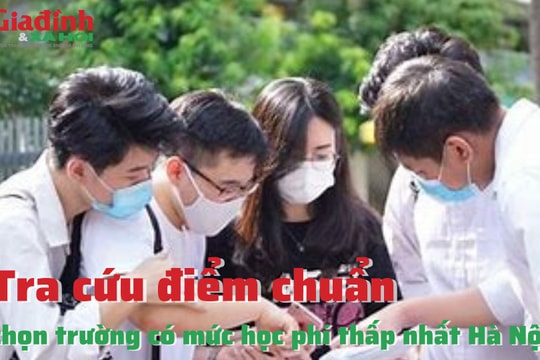 Tra cứu điểm chuẩn, chọn trường có mức học phí thấp nhất Hà Nội
