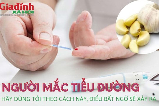 Bệnh tiểu đường hãy dùng tỏi theo cách này, điều bất ngờ sẽ xảy ra