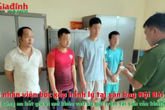 5 nhân viên bốc xếp hành lý sân bay Nội Bài bị bắt vì phá khóa vali trộm đồ của khách