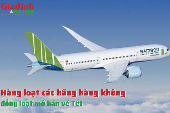 Các hãng hàng không đồng loạt mở bán vé Tết Nguyên đán
