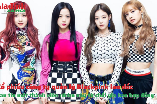 Cổ phiếu công ty quản lý Blackpink lao dốc sau tin một thành viên nhóm này từ chối gia hạn hợp đồng