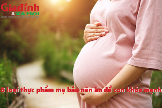 6 loại thực phẩm mẹ bầu nên ăn để con khỏe mạnh