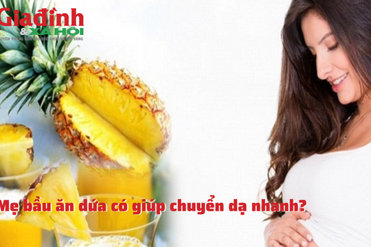 Mẹ bầu ăn dứa có giúp chuyển dạ nhanh?
