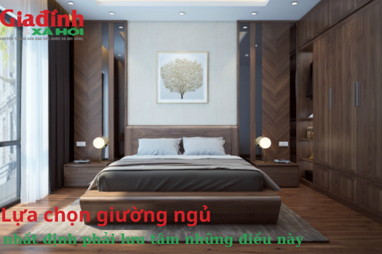 Lựa chọn giường ngủ nhất định phải lưu tâm những điều này