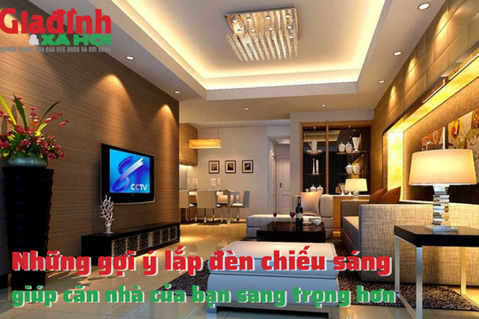 Những gợi ý lắp đèn chiếu sáng giúp căn nhà của bạn sang trọng hơn