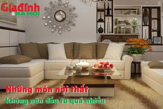 Những món nội thất không nên đầu tư quá nhiều