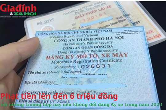 Phạt tiền lên đến 6 triệu đồng với những trường hợp này nếu không đổi đăng ký xe trong năm 2023