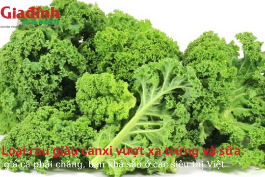 Loại rau giàu canxi vượt xa trứng và sữa, giá cả phải chăng, bán khá sẵn ở các siêu thị Việt