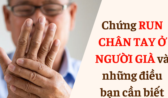 Chứng run chân tay ở người già và những điều bạn cần biết