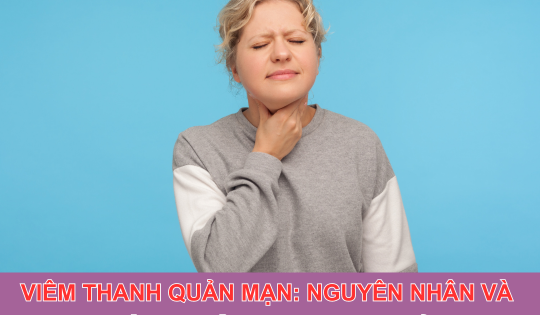 Viêm thanh quản mạn: Nguyên nhân và cách hỗ trợ cải thiện hiệu quả