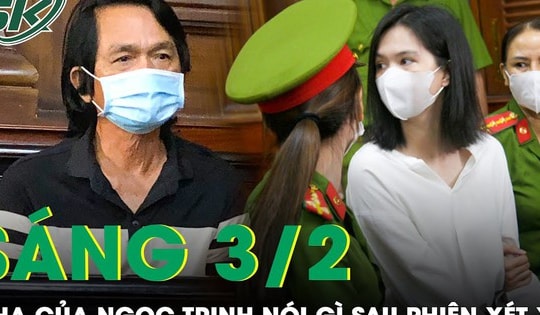 Sáng 3/2: Cha Ngọc Trinh vỡ òa sau phiên xét xử con gái, vui mừng rút điện thoại báo người thân