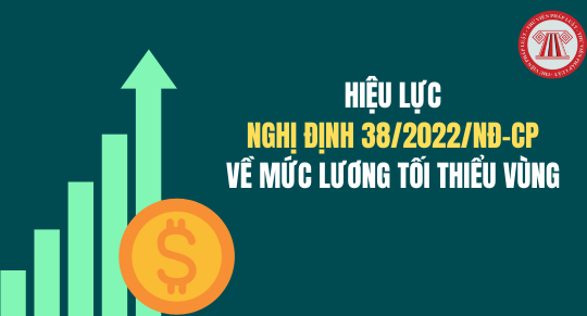 Hiệu lực Nghị định 38/2022/NĐ-CP về mức lương tối thiểu vùng