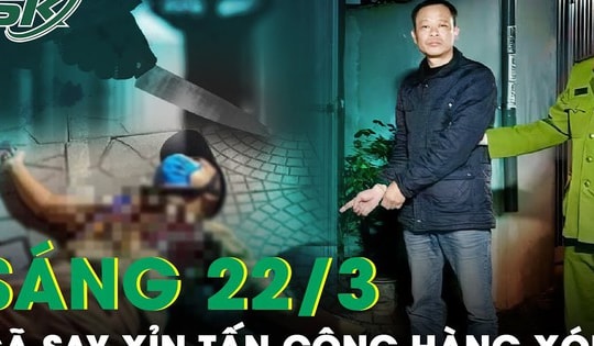 Sáng 22/3: Người đàn ông say xỉn tấn công hàng xóm trọng thương chỉ vì mâu thuẫn