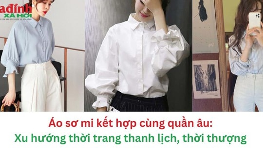 Áo sơ mi kết hợp cùng quần âu: Xu hướng thời trang thanh lịch, thời thượng