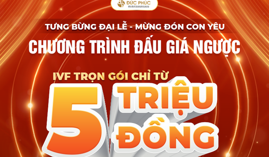 Tưng bừng đại lễ, bệnh viện Đức Phúc tổ chức đấu giá ngược IVF trọn gói chỉ từ 5 triệu và thai sản trọn gói chỉ từ 7 triệu
