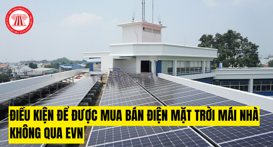 Điều kiện để được mua bán điện mặt trời mái nhà không qua EVN