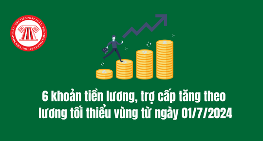 6 khoản tiền lương, trợ cấp tăng theo lương tối thiểu vùng từ ngày 01/7/2024