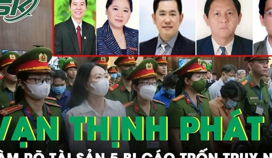 Điều tra giai đoạn 2 đại án Vạn Thịnh Phát: Tiếp tục làm rõ tài sản của 5 bị cáo trốn truy nã