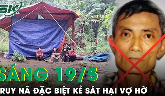 Sáng 19/5: Công an truy nã đặc biệt kẻ sát hại vợ hờ do ghen tuông