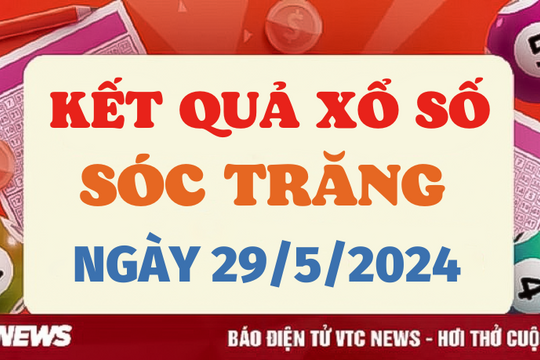 XSST 29/5 - Kết quả xổ số Sóc Trăng hôm nay 29/5/2024 - KQXSST 29/5