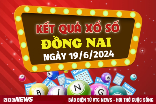 XSDN 19/6 - Kết quả xổ số Đồng Nai hôm nay 19/6/2024 - KQXSDN ngày 19/6