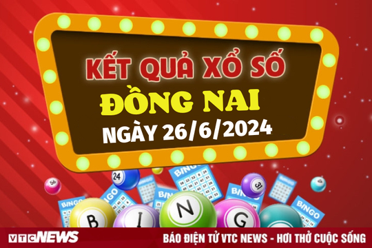 XSDN 26/6 - Kết quả xổ số Đồng Nai hôm nay 26/6/2024 - KQXSDN ngày 26/6