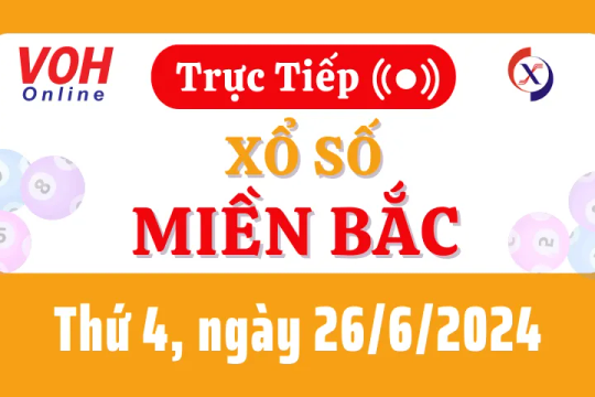 XSMB 26/6, Trực tiếp xổ số miền Bắc thứ 4 ngày 26/6/2024