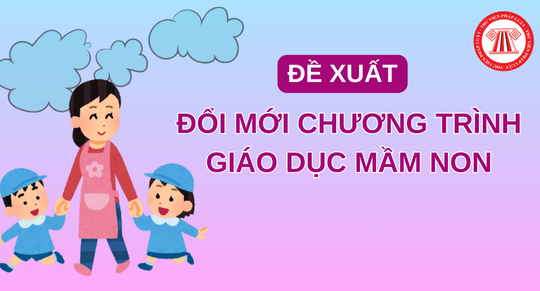 Đề xuất đổi mới Chương trình giáo dục mầm non, liên thông với Chương trình giáo dục phổ thông mới 2018