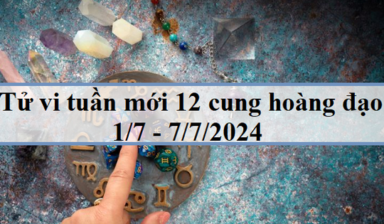 Tử vi tuần mới 12 cung hoàng đạo từ 1/7 - 7/7/2024: Cự Giải rắc rối, Bạch Dương suôn sẻ