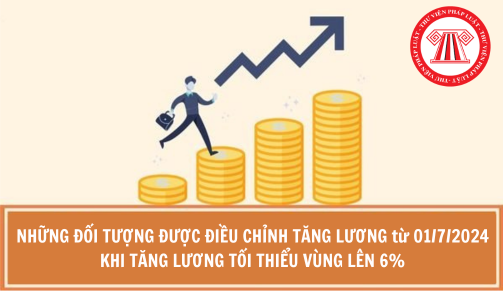 Những đối tượng được điều chỉnh tăng lương từ 01/7/2024 khi tăng lương tối thiểu vùng lên 6%