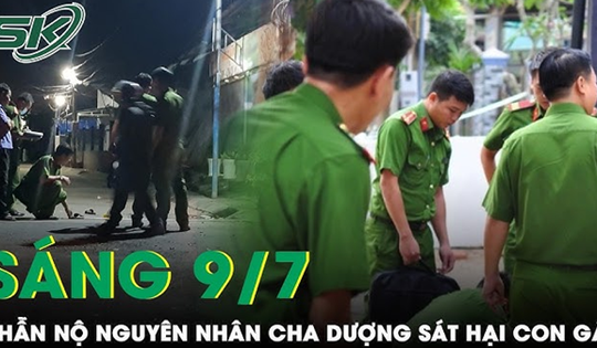 Sáng 9/7: Cha dượng ‘hờ’ sát hại con gái nhân tình vì nạn nhân vứt diều của con trai mình