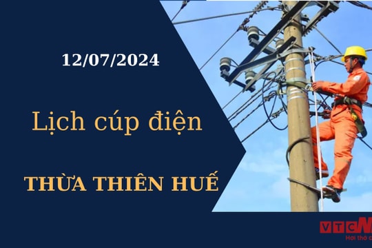 Lịch cúp điện hôm nay tại Thừa Thiên Huế ngày 12/07/2024