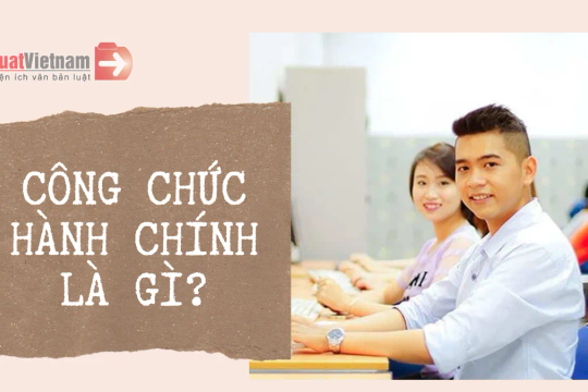 Công chức hành chính là gì? Xếp lương như thế nào?