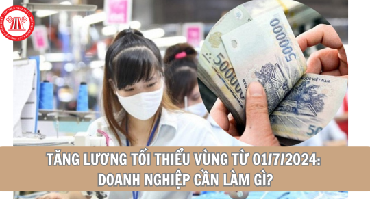 Tăng lương tối thiểu vùng từ 01/7/2024: Doanh nghiệp cần làm gì?