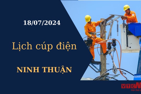 Lịch cúp điện hôm nay tại Ninh Thuận ngày 18/07/2024