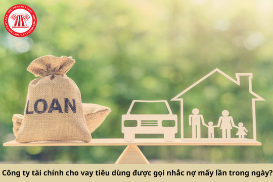 Năm 2024, công ty tài chính cho vay tiêu dùng được gọi nhắc nợ mấy lần trong ngày?