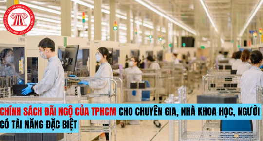 Chính sách đãi ngộ của TPHCM cho chuyên gia, nhà khoa học, người có tài năng đặc biệt