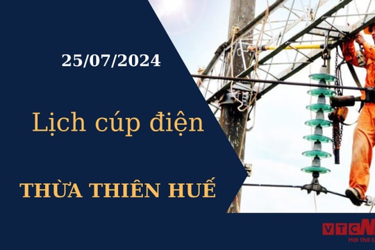 Lịch cúp điện hôm nay tại Thừa Thiên Huế ngày 25/07/2024